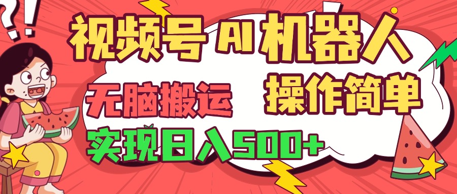 视频号AI机器人，无脑操作操作简单轻松实现日入500+四海领钱-网创-知识付费-网创项目资源站-副业项目-创业项目-搞钱项目四海领钱