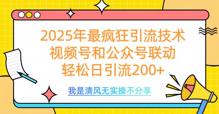 2025年最疯狂引流技术，视频号和公众号联动，轻松日引流200+四海领钱-网创-知识付费-网创项目资源站-副业项目-创业项目-搞钱项目四海领钱