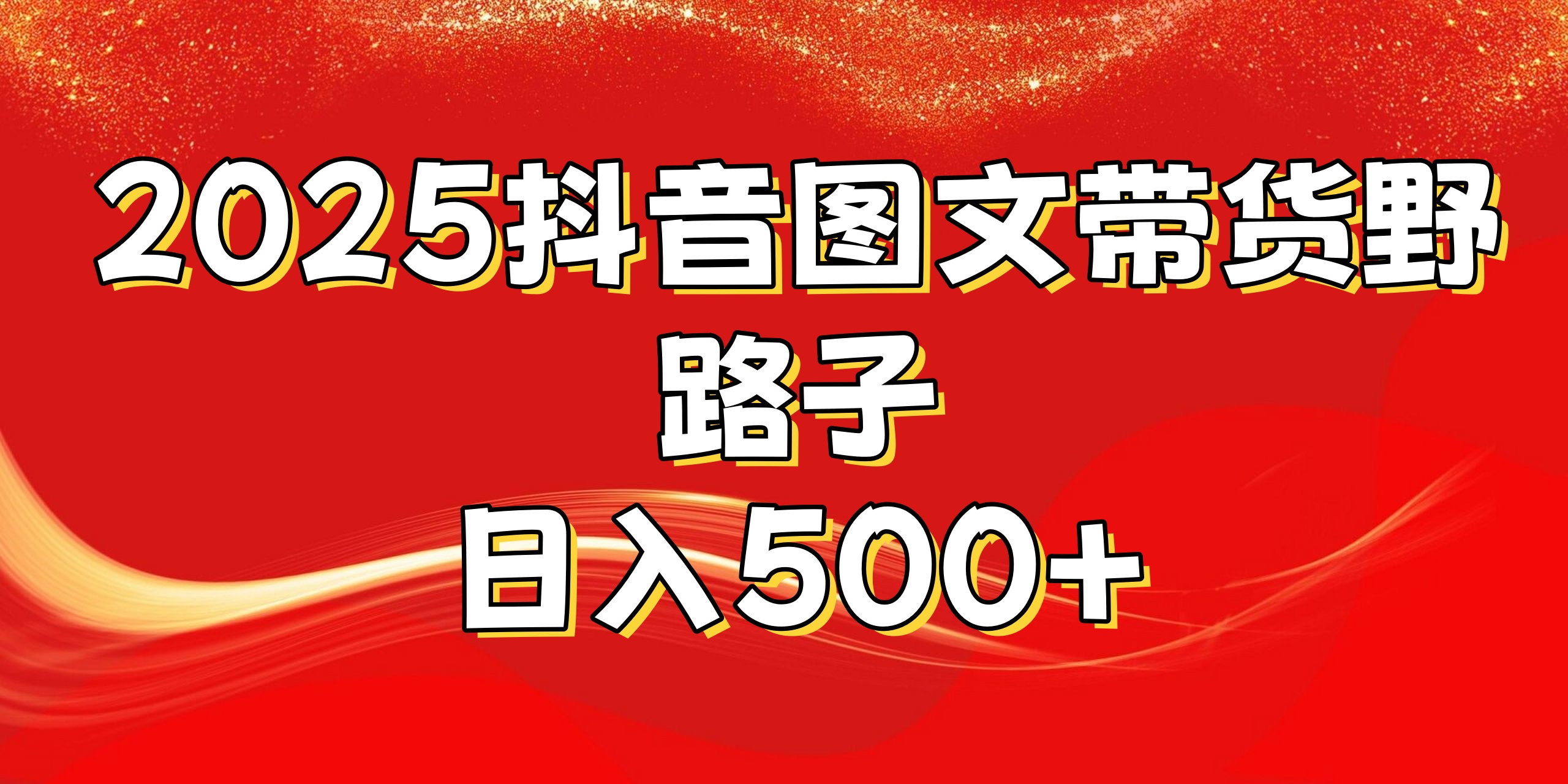 2025抖音图文带货野路子，暴力起号日入500+四海领钱-网创-知识付费-网创项目资源站-副业项目-创业项目-搞钱项目四海领钱