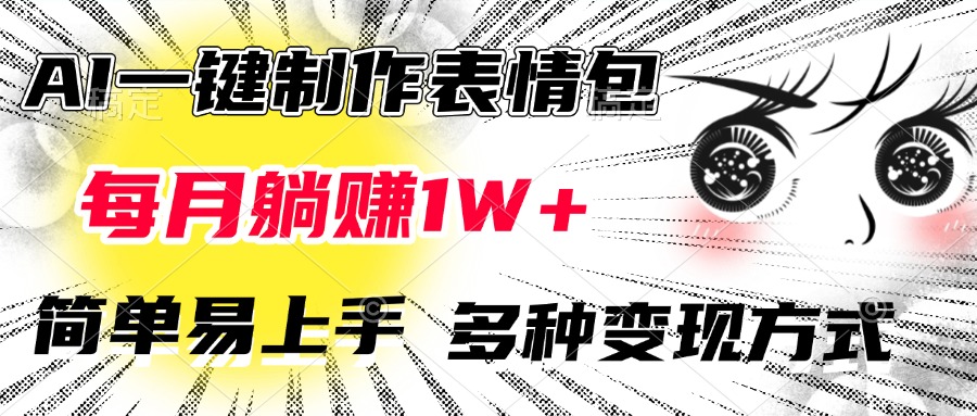 AI一键制作表情包，每月躺赚1W+，简单易上手，多种变现方式四海领钱-网创-知识付费-网创项目资源站-副业项目-创业项目-搞钱项目四海领钱