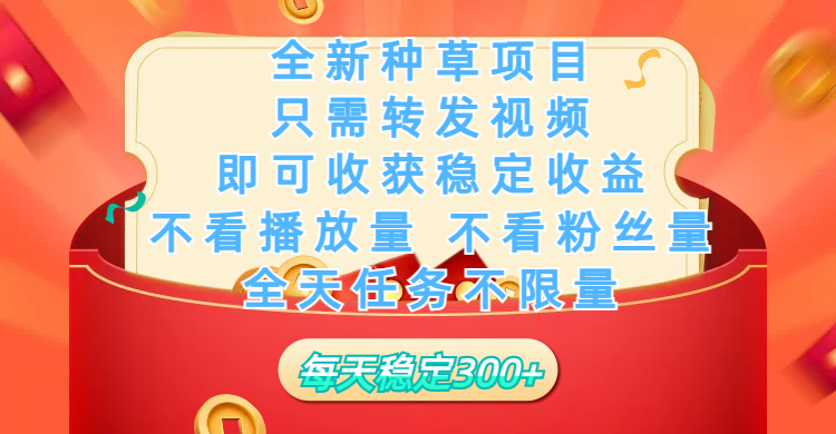 全新种草项目，只需每日转发视频，即可收获稳定收益，不看播放量、不看粉丝量、不看真实实名、全天随时做任务，一个任务2分钟完成，每天稳定300+四海领钱-网创-知识付费-网创项目资源站-副业项目-创业项目-搞钱项目四海领钱