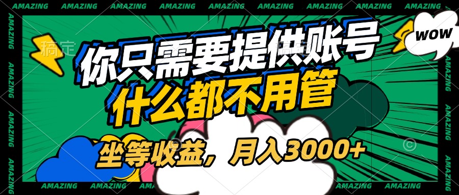 账号全程托管，你只需要提供账号，什么都不用管，坐等收益，月入3000+四海领钱-网创-知识付费-网创项目资源站-副业项目-创业项目-搞钱项目四海领钱