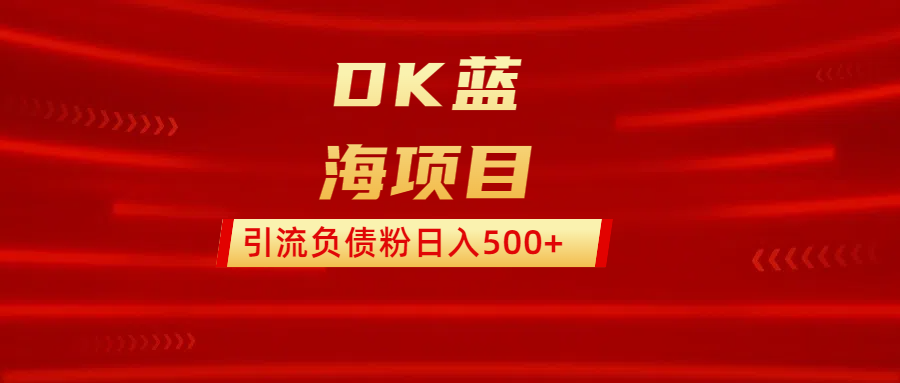 DK蓝海项目  通过，抖音，快手，小红书，引流负债粉日入500+四海领钱-网创-知识付费-网创项目资源站-副业项目-创业项目-搞钱项目四海领钱