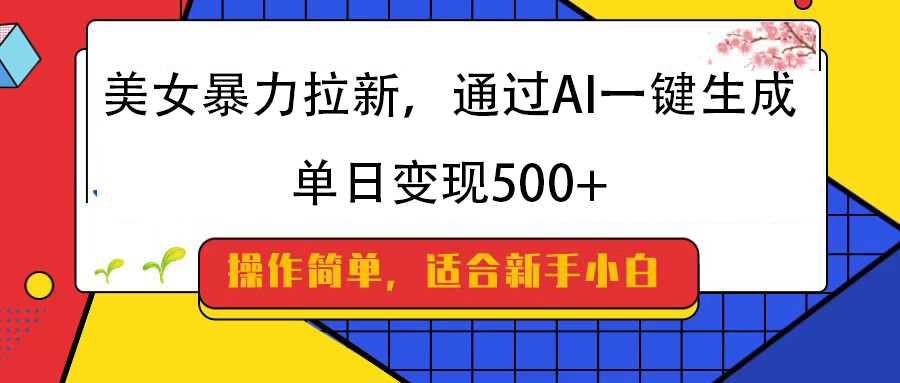 美女暴力拉新，通过AI一键生成，纯小白一学就会，单日变现500+四海领钱-网创-知识付费-网创项目资源站-副业项目-创业项目-搞钱项目四海领钱