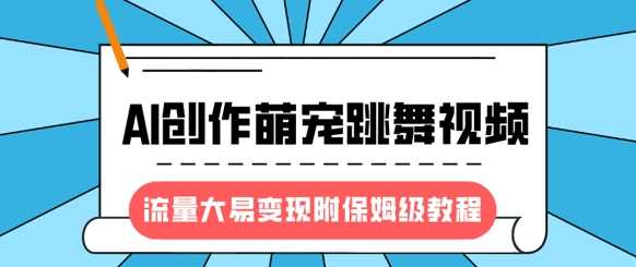 最新风口项目，AI创作萌宠跳舞视频，流量大易变现四海领钱-网创-知识付费-网创项目资源站-副业项目-创业项目-搞钱项目四海领钱