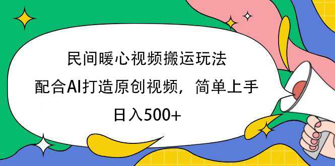 民间暖心视频搬运玩法，配合AI打造原创视频，简单上手，日入500+四海领钱-网创-知识付费-网创项目资源站-副业项目-创业项目-搞钱项目四海领钱