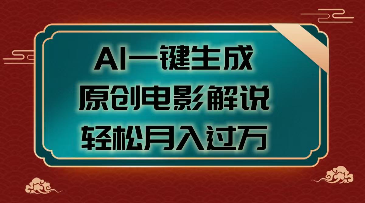AI一键生成原创电影解说视频，轻松月入过万四海领钱-网创-知识付费-网创项目资源站-副业项目-创业项目-搞钱项目四海领钱