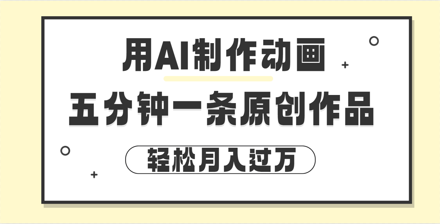 用AI制作动画片， 五分钟一条原创动画，轻松月入过万四海领钱-网创-知识付费-网创项目资源站-副业项目-创业项目-搞钱项目四海领钱