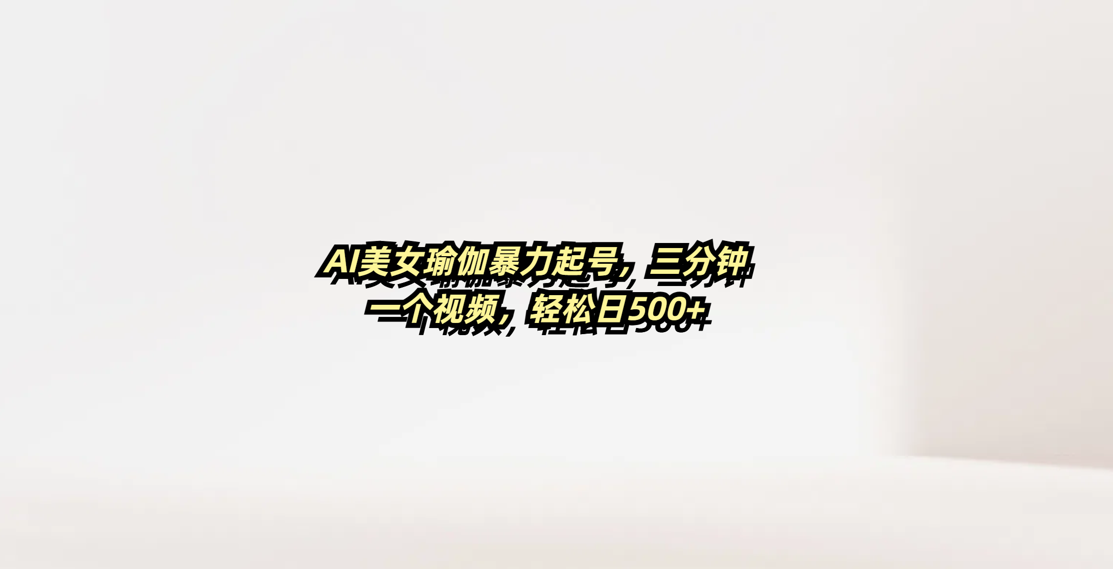 AI美女瑜伽暴力起号，三分钟一个视频，轻松日500+四海领钱-网创-知识付费-网创项目资源站-副业项目-创业项目-搞钱项目四海领钱
