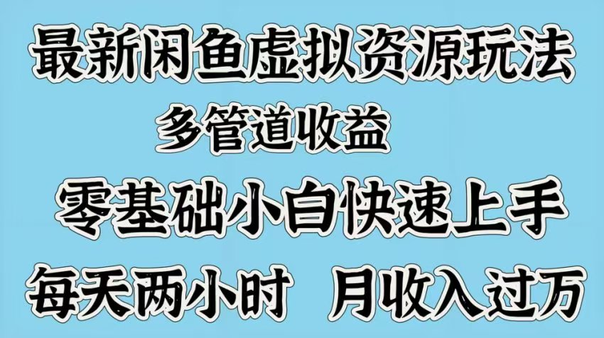 最新咸鱼虚拟资源玩法，多管道收益，零基础小白快速上手，每天两小时月收入过万四海领钱-网创-知识付费-网创项目资源站-副业项目-创业项目-搞钱项目四海领钱