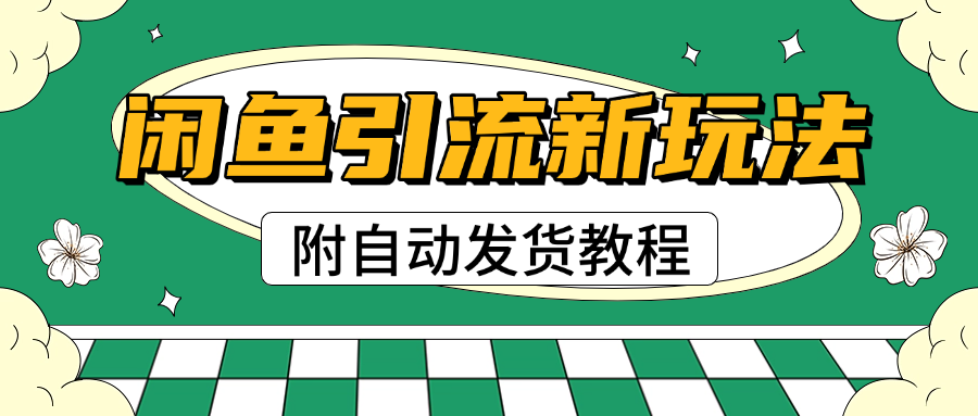 2025闲鱼引流新玩法，日引200+创业粉，每天稳定1000+收益（附自动发货教程）四海领钱-网创-知识付费-网创项目资源站-副业项目-创业项目-搞钱项目四海领钱