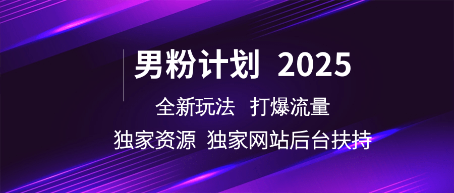 男粉计划2025全新玩法打爆流量 独家资源 独家网站 后台扶持四海领钱-网创-知识付费-网创项目资源站-副业项目-创业项目-搞钱项目四海领钱