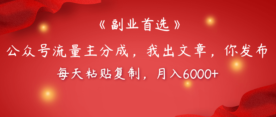 【副业首选】公众号流量主分成，我出文章，你发布，每天粘贴复制，月入6000+四海领钱-网创-知识付费-网创项目资源站-副业项目-创业项目-搞钱项目四海领钱
