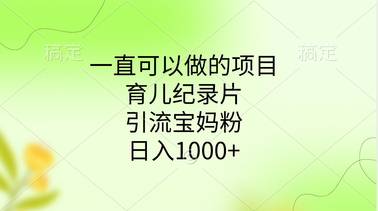 一直可以做的项目，育儿纪录片，引流宝妈粉，日入1000+四海领钱-网创-知识付费-网创项目资源站-副业项目-创业项目-搞钱项目四海领钱