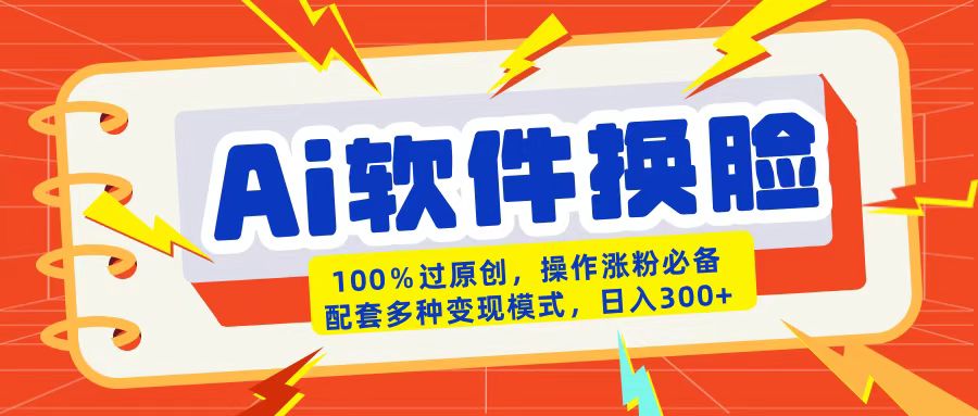 AI软件换脸100%过原创搬运涨粉必备配套多种变现模式日入300+四海领钱-网创-知识付费-网创项目资源站-副业项目-创业项目-搞钱项目四海领钱