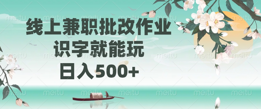 线上兼职批改作业，识字就能玩，日入500+四海领钱-网创-知识付费-网创项目资源站-副业项目-创业项目-搞钱项目四海领钱