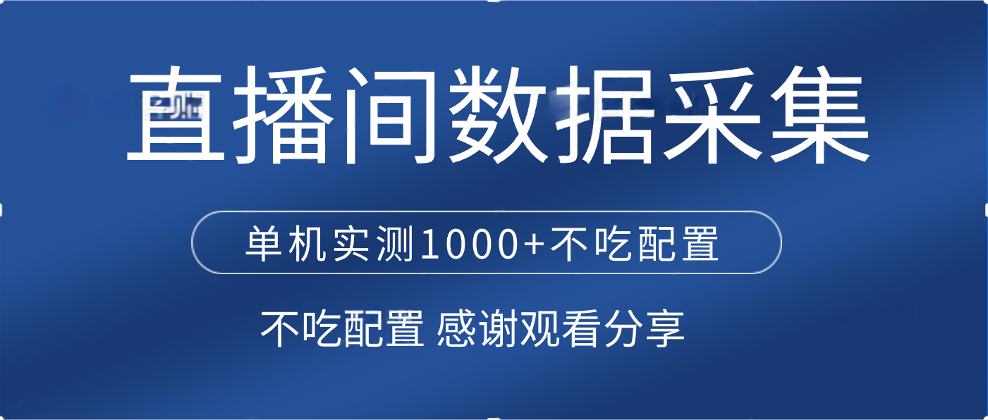 直播间数据采集 单机实测1000+不吃配置 矩阵运行四海领钱-网创-知识付费-网创项目资源站-副业项目-创业项目-搞钱项目四海领钱