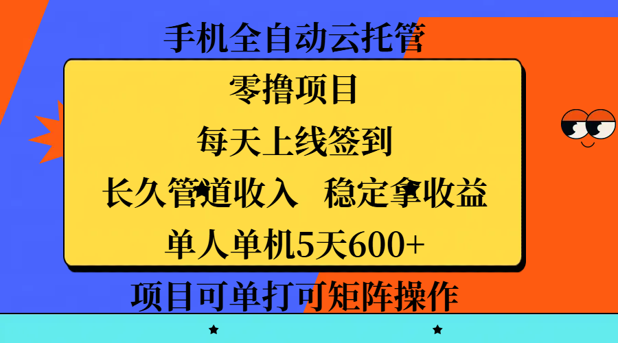 手机全自动云托管，零撸项目，每天上线签到，长久管道收入，稳定拿收益，单人单机5天600+，项目可单打可矩阵操作四海领钱-网创-知识付费-网创项目资源站-副业项目-创业项目-搞钱项目四海领钱