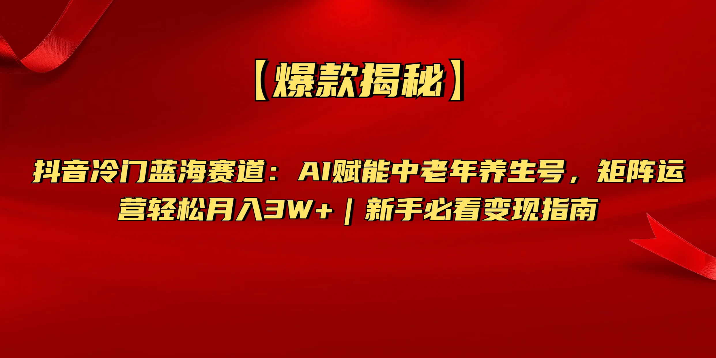 【爆款揭秘】抖音冷门蓝海赛道：AI赋能中老年养生号，矩阵运营轻松月入3W+新手必看变现指南四海领钱-网创-知识付费-网创项目资源站-副业项目-创业项目-搞钱项目四海领钱