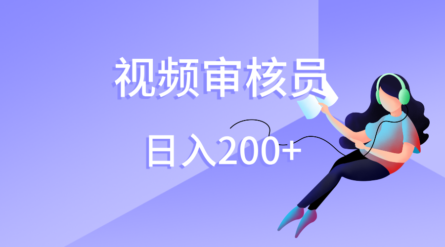 视频审核员，日入200（外面收费980）四海领钱-网创-知识付费-网创项目资源站-副业项目-创业项目-搞钱项目四海领钱