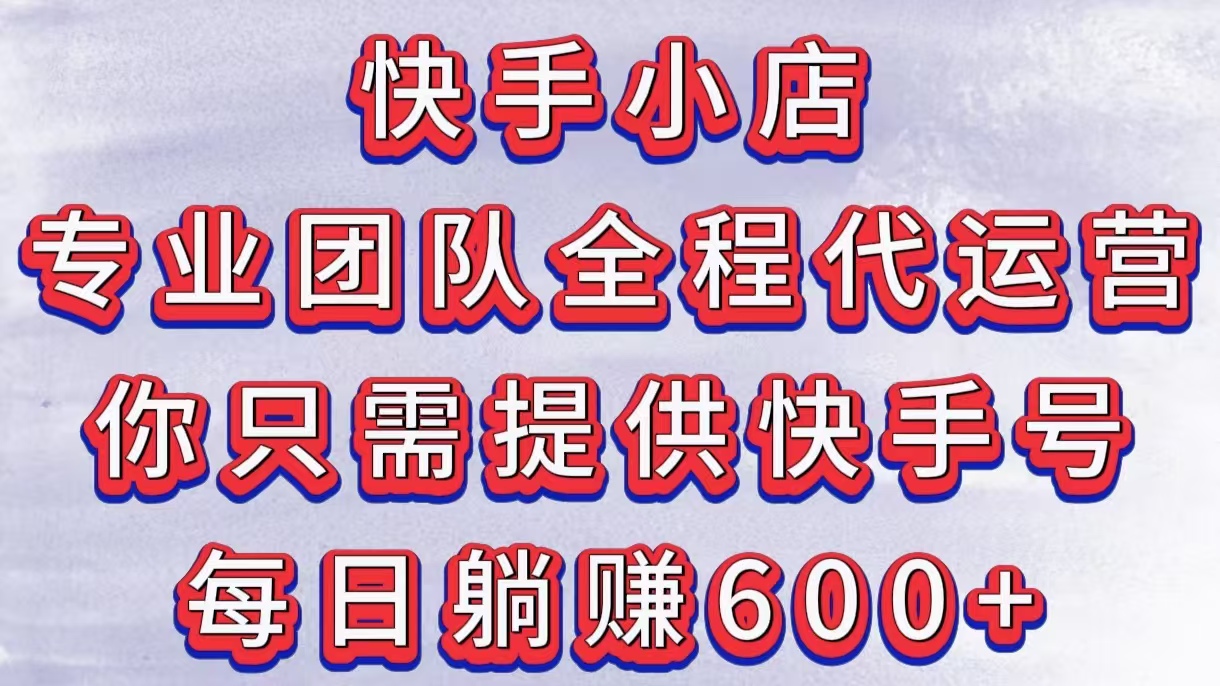 快手小店，专业团队全程代运营，你只需提供快手号，每日躺赚600+四海领钱-网创-知识付费-网创项目资源站-副业项目-创业项目-搞钱项目四海领钱