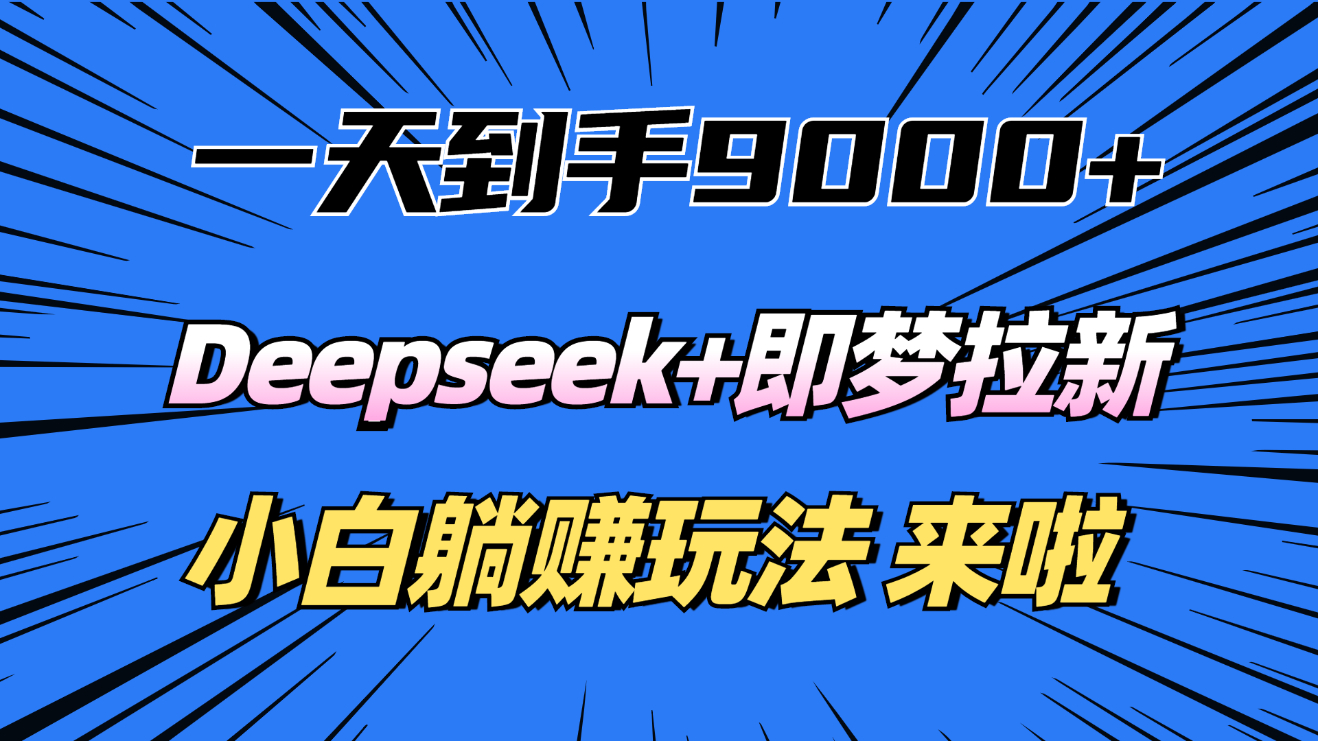一天到手9000加，deepseek+即梦拉新，新手躺赚攻略，来啦！四海领钱-网创-知识付费-网创项目资源站-副业项目-创业项目-搞钱项目四海领钱