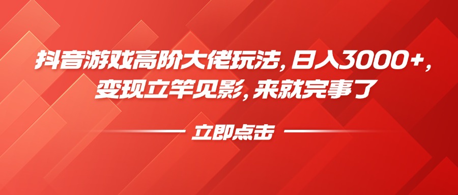 抖音游戏高阶大佬玩法，日入3000+，变现立竿见影，来就完事了四海领钱-网创-知识付费-网创项目资源站-副业项目-创业项目-搞钱项目四海领钱