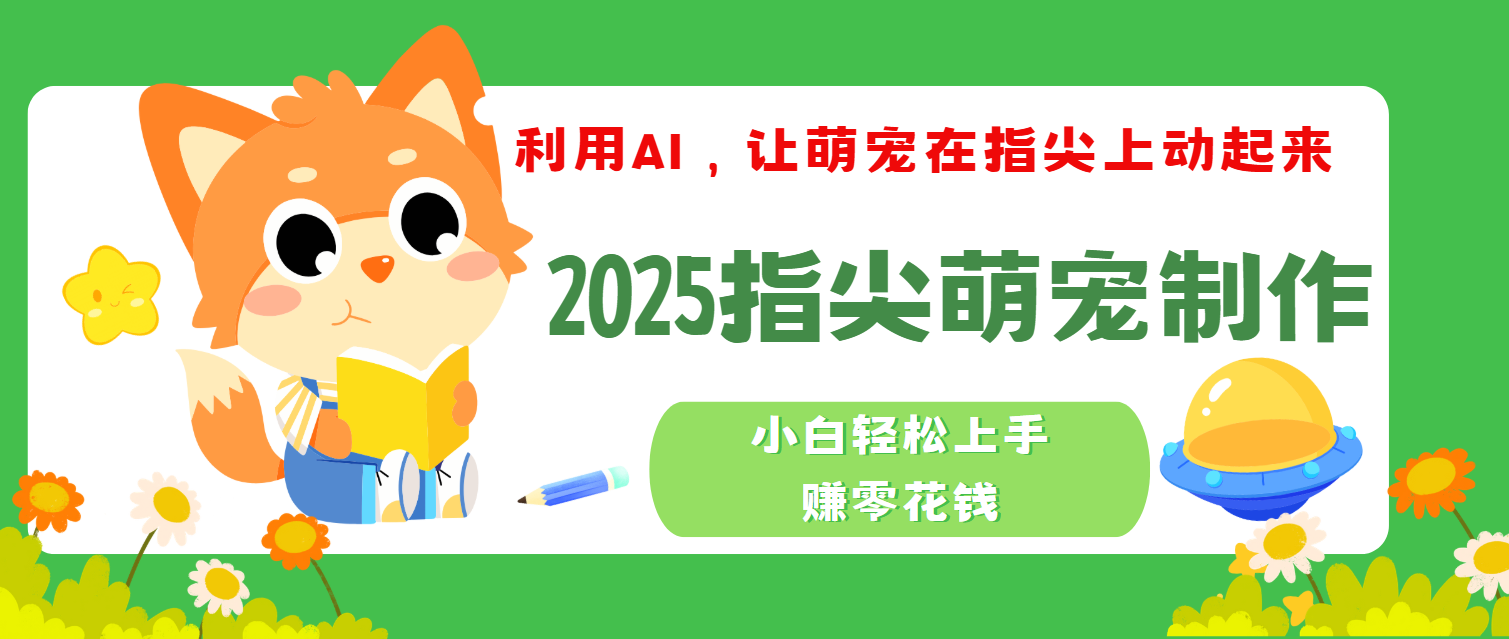 2025指尖萌宠，小白轻松上手，3分钟一个是视频四海领钱-网创-知识付费-网创项目资源站-副业项目-创业项目-搞钱项目四海领钱