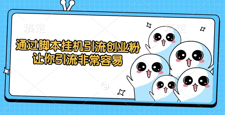 通过脚本挂机引流创业粉，让你引流非常容易四海领钱-网创-知识付费-网创项目资源站-副业项目-创业项目-搞钱项目四海领钱