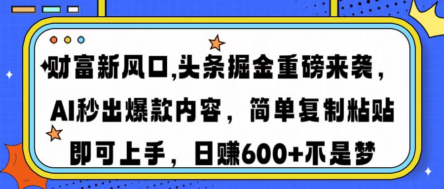财富新风口,头条掘金重磅来袭，AI秒出爆款内容，简单复制粘贴即可上手，日赚600+不是梦四海领钱-网创-知识付费-网创项目资源站-副业项目-创业项目-搞钱项目四海领钱