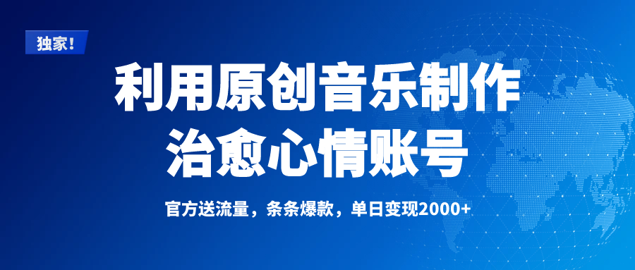 独家！利用原创音乐制作治愈心情账号，条条爆款，单日变现2000+四海领钱-网创-知识付费-网创项目资源站-副业项目-创业项目-搞钱项目四海领钱