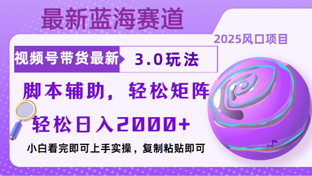 视频号带货最新3.0玩法，作品制作简单，当天起号，复制粘贴，脚本辅助，轻松矩阵日入2000+四海领钱-网创-知识付费-网创项目资源站-副业项目-创业项目-搞钱项目四海领钱