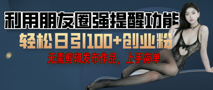 利用微信朋友圈”小红点”功能，引流精准创业粉，无需剪辑视频，发布作品，单人单日引流100+创业粉！四海领钱-网创-知识付费-网创项目资源站-副业项目-创业项目-搞钱项目四海领钱