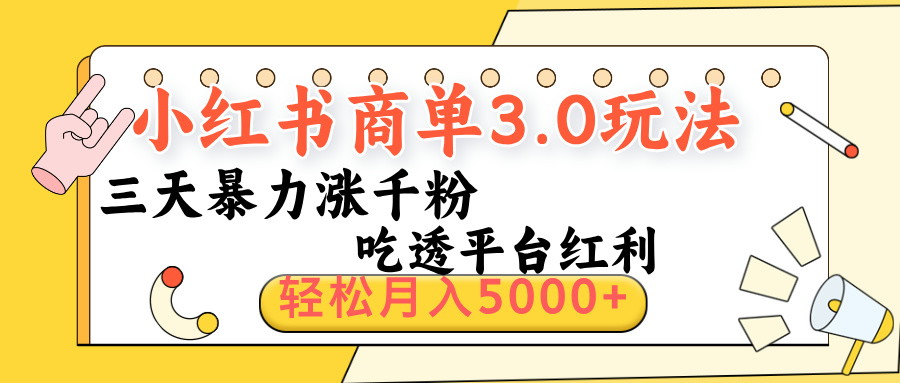 小红书商单3.0最新玩法，三天暴力涨千粉，吃透平台红利，轻松月入5000+四海领钱-网创-知识付费-网创项目资源站-副业项目-创业项目-搞钱项目四海领钱