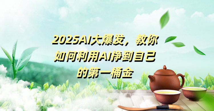 2025AI大爆发，教你如何利用AI挣到自己的第一桶金四海领钱-网创-知识付费-网创项目资源站-副业项目-创业项目-搞钱项目四海领钱