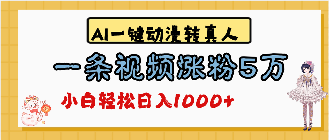 最新AI一键动漫转真人，一条视频涨粉5万，单日变现1000+四海领钱-网创-知识付费-网创项目资源站-副业项目-创业项目-搞钱项目四海领钱