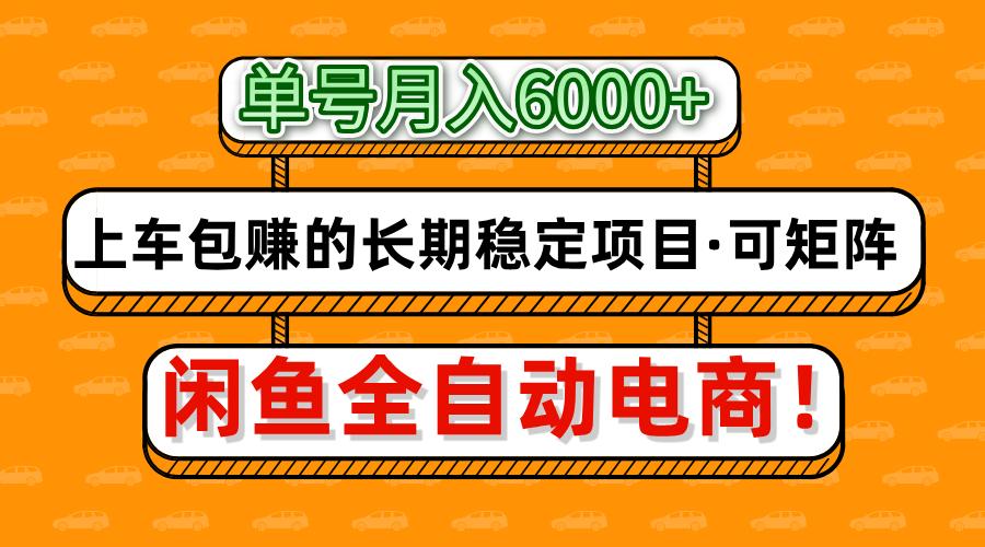闲鱼全自动电商，月入6000+，上车包赚的长期稳定项目【可矩阵放大】四海领钱-网创-知识付费-网创项目资源站-副业项目-创业项目-搞钱项目四海领钱