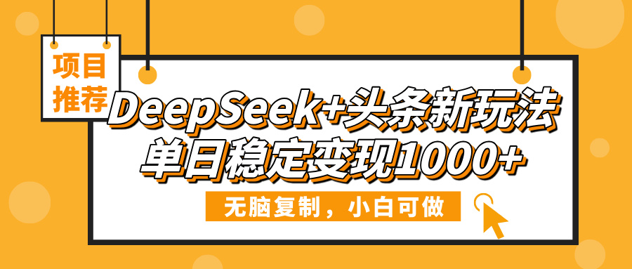 DeepSeek+头条新玩法，无脑复制，小白可做，单日稳定变现1000+四海领钱-网创-知识付费-网创项目资源站-副业项目-创业项目-搞钱项目四海领钱