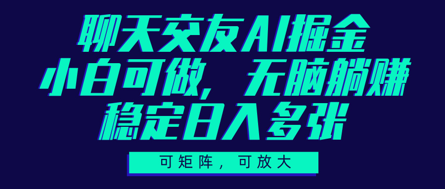 聊天交友AI掘金，可矩阵可放大，小白可做，稳定日入多张四海领钱-网创-知识付费-网创项目资源站-副业项目-创业项目-搞钱项目四海领钱