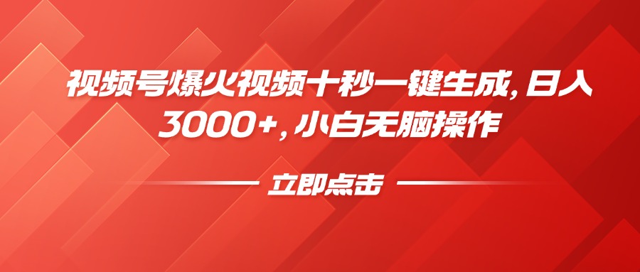 视频号爆火视频十秒一键生成，日入3000+，小白无脑操作四海领钱-网创-知识付费-网创项目资源站-副业项目-创业项目-搞钱项目四海领钱