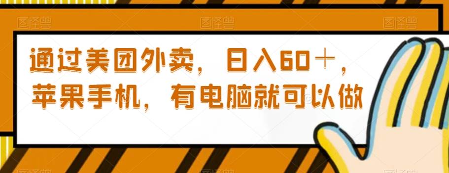 通过美团外卖，日入60＋，苹果手机，有电脑就可以做【揭秘】四海领钱-网创-知识付费-网创项目资源站-副业项目-创业项目-搞钱项目四海领钱