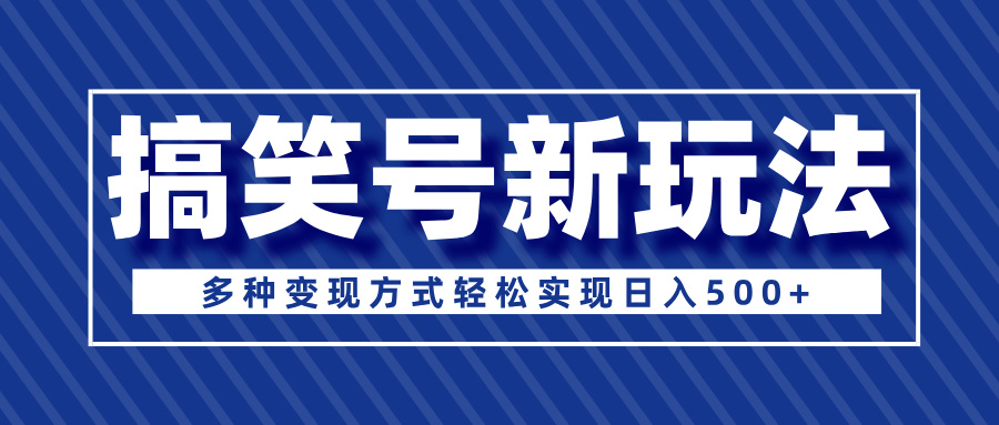 超级蓝海项目，搞笑号新玩法，多种变现方式轻松实现日入500+四海领钱-网创-知识付费-网创项目资源站-副业项目-创业项目-搞钱项目四海领钱