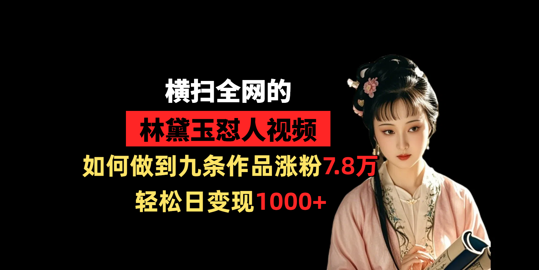 横扫全网的林黛玉怼人视频，如何做到九条作品涨粉7.8万，轻松日变现1000+四海领钱-网创-知识付费-网创项目资源站-副业项目-创业项目-搞钱项目四海领钱
