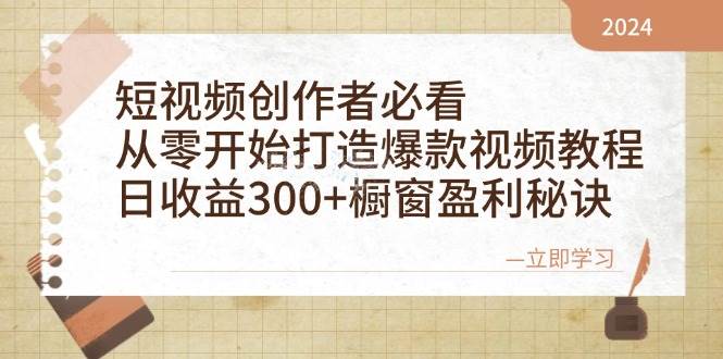 短视频创作者必看：从零开始打造爆款视频教程，日收益300+橱窗盈利秘诀四海领钱-网创-知识付费-网创项目资源站-副业项目-创业项目-搞钱项目四海领钱