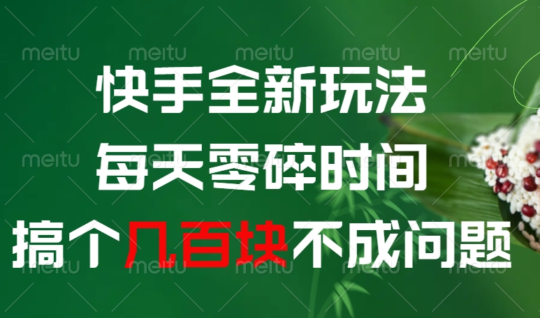 快手全新玩法，每天零碎时间搞个几百块不成问题四海领钱-网创-知识付费-网创项目资源站-副业项目-创业项目-搞钱项目四海领钱