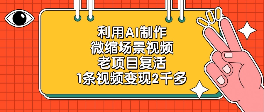 利用AI制作微缩场景视频，老项目复活，1条视频变现2千多四海领钱-网创-知识付费-网创项目资源站-副业项目-创业项目-搞钱项目四海领钱