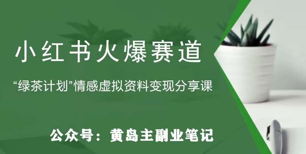 黄岛主·小红书绿茶计划情感虚拟资料变现项目，花我598买来拆解出来给你四海领钱-网创-知识付费-网创项目资源站-副业项目-创业项目-搞钱项目四海领钱