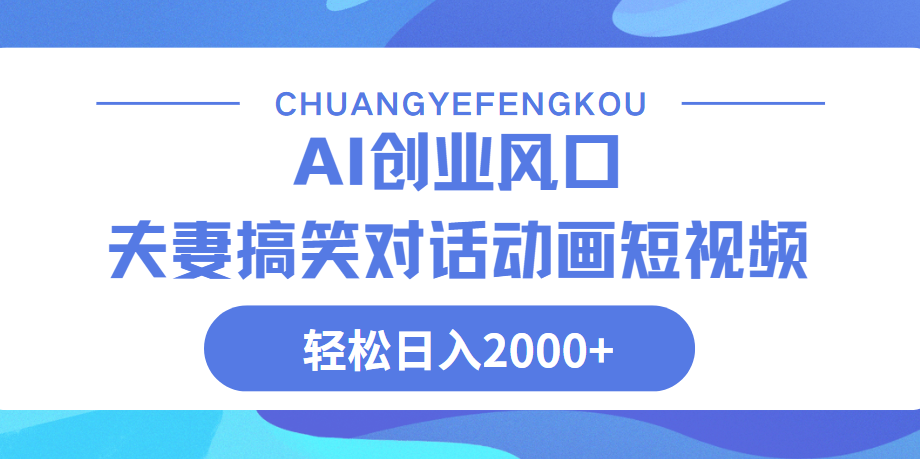 Ai搞笑夫妻动画，轻松日入2000+四海领钱-网创-知识付费-网创项目资源站-副业项目-创业项目-搞钱项目四海领钱