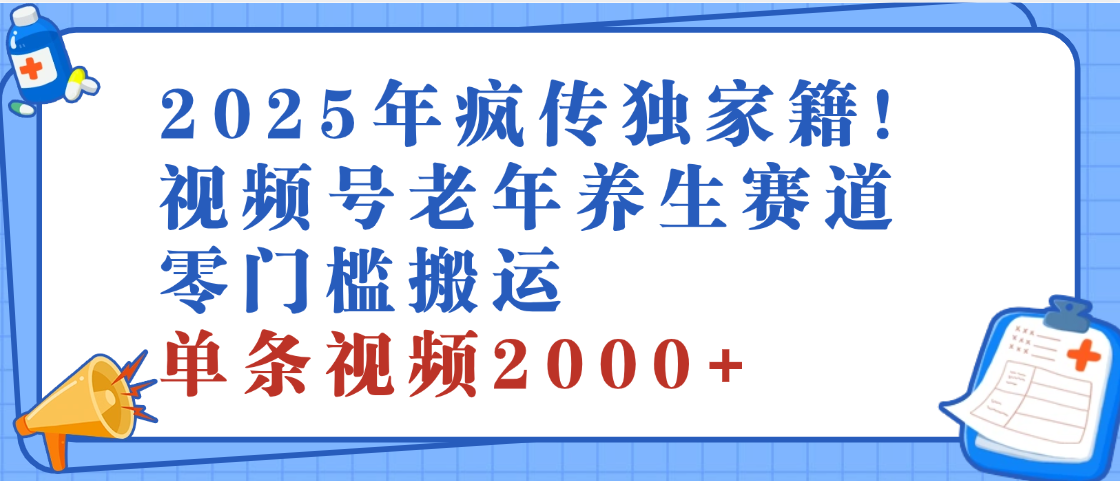 2025年最新视频号老年养生赛道，零门槛搬运，日进斗金 2000+四海领钱-网创-知识付费-网创项目资源站-副业项目-创业项目-搞钱项目四海领钱