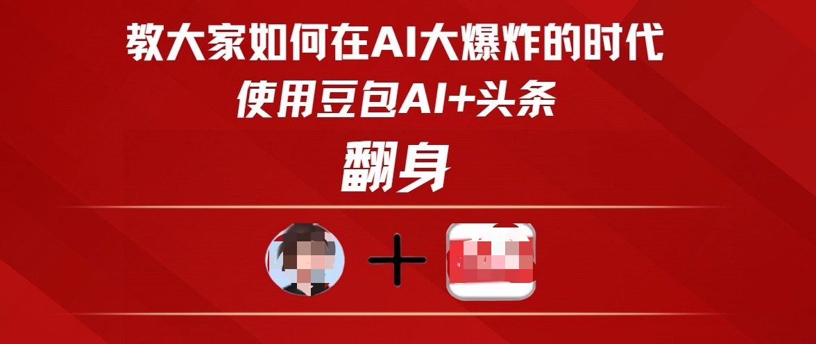 教大家如何在AI大爆发时代，使用豆包AI+头条翻身四海领钱-网创-知识付费-网创项目资源站-副业项目-创业项目-搞钱项目四海领钱